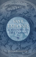 Vast expanses : a history of the oceans / Helen M. Rozwadowski.