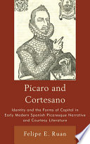 Pícaro and cortesano : identity and the forms of capital in early modern Spanish picaresque narrative and courtesy literature /