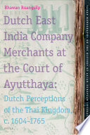 Dutch East India Company merchants at the court of Ayutthaya : Dutch perceptions of the Thai kingdom, ca. 1604-1765 /