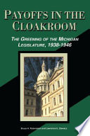 Payoffs in the cloakroom the greening of the Michigan Legislature, 1938-1946 / Bruce A. Rubenstein and Lawrence E. Ziewacz.