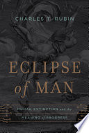 Eclipse of man : human extinction and the meaning of progress /
