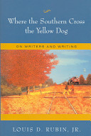 Where the Southern cross the Yellow Dog : on writers and writing / Louis D. Rubin, Jr.