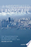 A negotiated landscape : the transformation of San Francisco's waterfront since 1950 / Jasper Rubin.