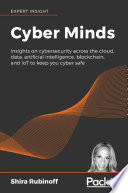 Cyber minds : insights on cybersecurity across the cloud, data, artificial intelligence, blockchain, and IoT to keep you cyber safe /