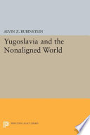 Yugoslavia and the nonaligned world / by Alvin Z. Rubinstein.