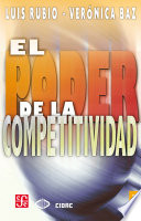 El poder de la competitividad / Luis Rubio, Veronica Baz.