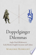 Doppelganger dilemmas : Anglo-Dutch relations in early modern English literature and culture /