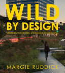 Wild by design : strategies for creating life-enhancing landscapes /