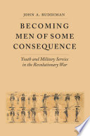 Becoming men of some consequence : youth and military service in the Revolutionary War / John A. Ruddiman.