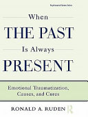 When the past is always present emotional traumatization, causes, and cures /