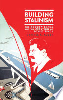 Building Stalinism : the Moscow Canal and the creation of Soviet space /