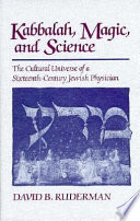 Kabbalah, magic, and science : the cultural universe of a sixteenth-century Jewish physician / David B. Ruderman.