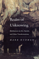 Realm of unknowing : meditations on art, suicide, and other transformations /