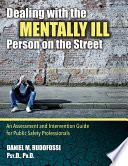 Dealing with the mentally ill person on the street : an assessment and intervention guide for public safety professionals /