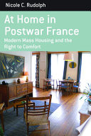 At home in postwar France : modern mass housing and the right to comfort / Nicole C. Rudolph.