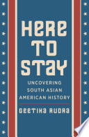 Here to stay : uncovering South Asian American history /