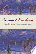 Imagined homelands : British poetry in the colonies / Jason R. Rudy.