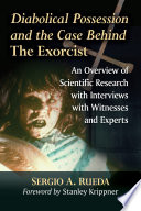Diabolical possession and the case behind the exorcist : an overview of scientific research with interviews with witnesses, and experts /