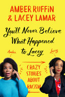 You'll never believe what happened to Lacey : crazy stories about racism / Amber Ruffin and Lacey Lamar.