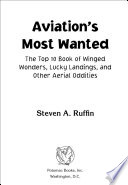 Aviation's most wanted : the top 10 book of winged wonders, lucky landings, and other aerial oddities /