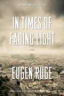 In times of fading light : the story of a family / Eugen Ruge ; translated from the German by Anthea Bell.