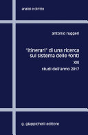 "Itinerari" di una ricerca sul sistema delle fonti : XXI Studi dell'anno 2017 / Antonio Ruggeri.