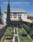 Gardens, landscape, and vision in the palaces of Islamic Spain /