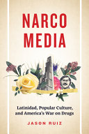 Narcomedia : Latinidad, popular culture, and America's war on drugs /