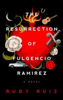 The resurrection of Fulgencio Ramirez : a novel /