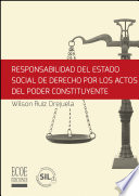 Responsabilidad del estado social de derecho por los actos del poder constituyente / Wilson Ruiz Orejuela.