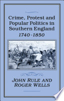 Crime, protest, and popular politics in southern England, 1740-1850 /