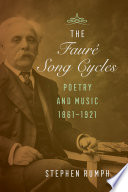 The Fauré song cycles : poetry and music, 1861-1921 /