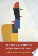Memory, edited : taking liberties with history / Abby Smith Rumsey.