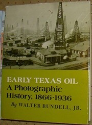 Early Texas oil : a photographic history, 1866-1936 / by Walter Rundell, Jr.