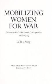 Mobilizing women for war : German and American propaganda, 1939-1945 / Leila J. Rupp.