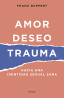 Amor, deseo, trauma : hacia una identidad sexual sana /