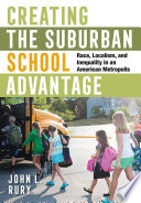Creating the suburban school advantage : race, localism, and inequality in an American metropolis /