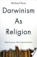 Darwinism as religion : what literature tells us about evolution / Michael Ruse.