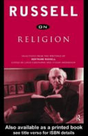 Russell on religion : selections from the writings of Bertrand Russell / edited by Louis Greenspan and Stefan Andersson.