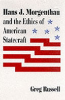 Hans J. Morgenthau and the ethics of American statecraft / Greg Russell.