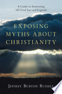 Exposing myths about Christianity : a guide to answering 145 viral lies and legends / Jeffrey Burton Russell.