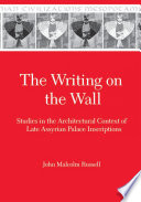 The writing on the wall : studies in the architectural context of late Assyrian palace inscriptions /