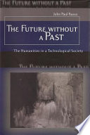 The future without a past : the humanities in a technological society / John Paul Russo.