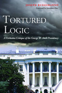 Tortured logic : a verbatim critique of the George W. Bush presidency / Joseph Russomanno ; foreword by Jonathan Alter.