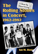 The Rolling Stones in concert, 1962/1982 : a show-by-show history /