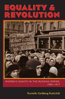 Equality & revolution : women's rights in the Russian Empire, 1905-1917 / Rochelle Goldberg Ruthchild.