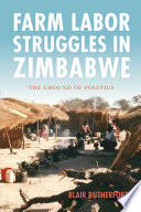 Farm labor struggles in Zimbabwe : the ground of politics / Blair Rutherford.