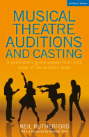 Musical theatre auditions and casting : a performer's guide viewed from both sides of the audition table /