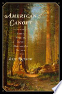 American canopy : trees, forests, and the making of a nation / Eric Rutkow.