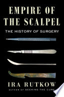 Empire of the scalpel : the history of surgery / Ira Rutkow.